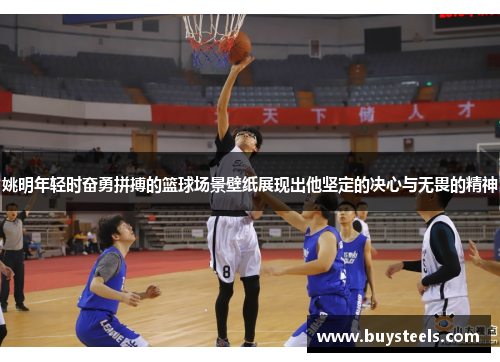 姚明年轻时奋勇拼搏的篮球场景壁纸展现出他坚定的决心与无畏的精神