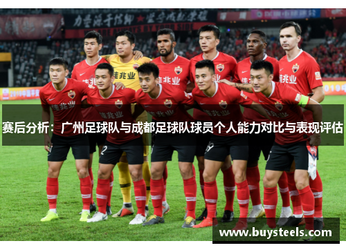 赛后分析：广州足球队与成都足球队球员个人能力对比与表现评估