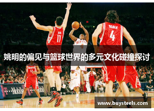 姚明的偏见与篮球世界的多元文化碰撞探讨