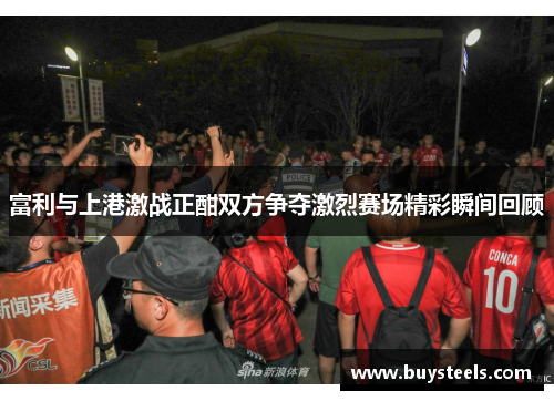富利与上港激战正酣双方争夺激烈赛场精彩瞬间回顾