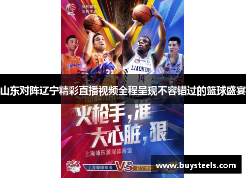 山东对阵辽宁精彩直播视频全程呈现不容错过的篮球盛宴