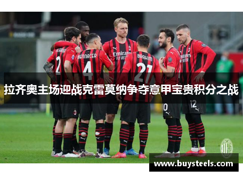 拉齐奥主场迎战克雷莫纳争夺意甲宝贵积分之战