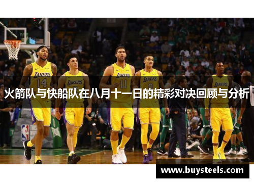 火箭队与快船队在八月十一日的精彩对决回顾与分析